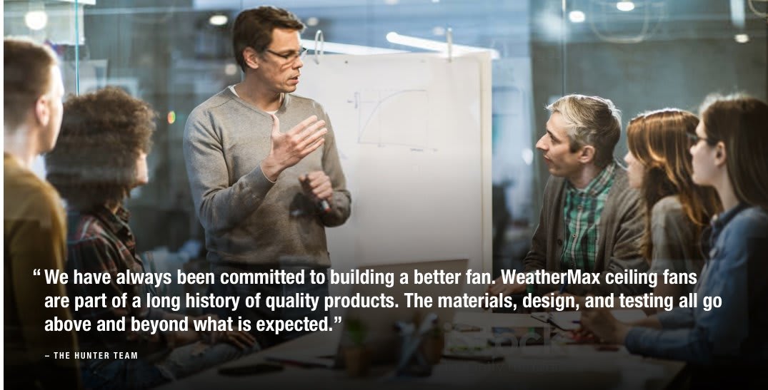Hunter engineering team | Committed to building a better fan. WeatherMax ceiling fans are part of a long history of quality Hunter products.